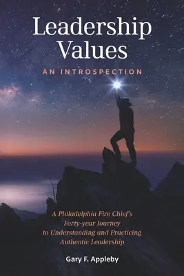 Valori de leadership: O introspecție: Călătoria de patruzeci de ani a unui șef al pompierilor din Philadelphia către înțelegerea și practicarea unui leadership autentic - Leadership Values: An Introspection: A Philadelphia Fire Chief's Forty-Year Journey to Understanding and Practicing Authentic Leadership