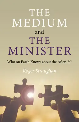 Mediumul și ministrul: Cine pe Pământ știe despre viața de apoi? - The Medium and the Minister: Who on Earth Knows about the Afterlife?