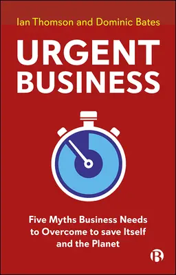 Urgent Business: Five Myths Business Needs to Overcome to Save Itself and the Planet (Cinci mituri pe care afacerile trebuie să le depășească pentru a se salva și a salva planeta) - Urgent Business: Five Myths Business Needs to Overcome to Save Itself and the Planet
