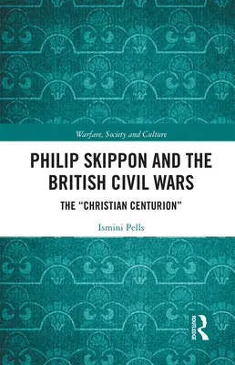 Philip Skippon și războaiele civile britanice: Centurionul creștin - Philip Skippon and the British Civil Wars: The Christian Centurion