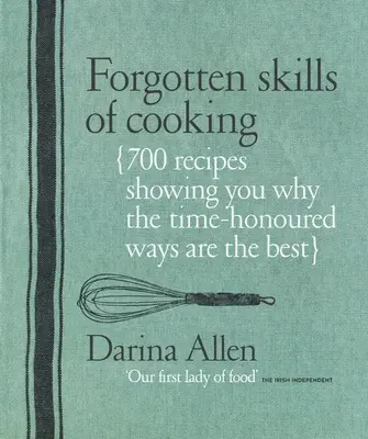 Abilități uitate de gătit: 700 de rețete care vă arată de ce metodele consacrate de timp sunt cele mai bune - Forgotten Skills of Cooking: 700 Recipes Showing You Why the Time-Honoured Ways Are the Best