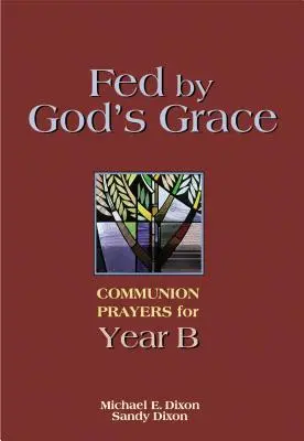 Hrănit de harul lui Dumnezeu Anul B: Rugăciuni de împărtășanie pentru anul B - Fed by God's Grace Year B: Communion Prayers for Year B