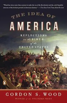 Ideea Americii: Reflecții asupra nașterii Statelor Unite - The Idea of America: Reflections on the Birth of the United States