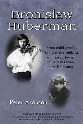 Bronislaw Huberman: De la copil-prodigiu la erou, violonistul care a salvat muzicienii evrei de la Holocaust - Bronislaw Huberman: From Child Prodigy to Hero, the Violinist Who Saved Jewish Musicians from the Holocaust