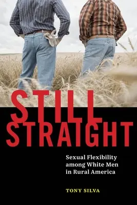 Still Straight: Flexibilitate sexuală în rândul bărbaților albi din America rurală - Still Straight: Sexual Flexibility Among White Men in Rural America