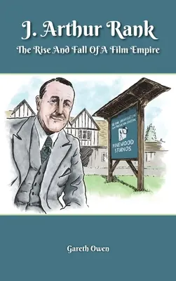 J. Arthur Rank - Ascensiunea și căderea imperiului său cinematografic (hardback) - J. Arthur Rank - The Rise and Fall of His Film Empire (hardback)