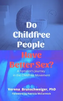 Persoanele fără copii fac sex mai bine? Călătoria unei feministe în mișcarea Childfree - Do Childfree People Have Better Sex?: A Feminist's Journey in the Childfree Movement
