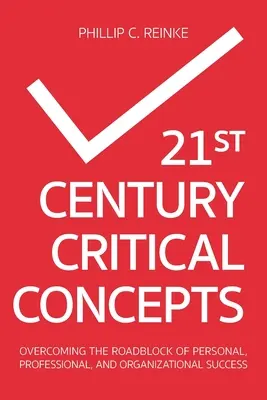 Concepte critice pentru secolul XXI: Depășirea blocajelor succesului personal, profesional și organizațional - 21st Century Critical Concepts: Overcoming the Roadblock of Personal, Professional, and Organizational Success