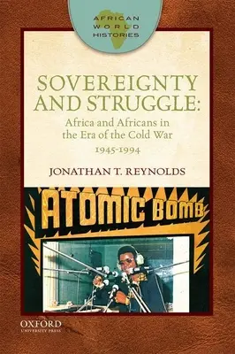 Sovereignty and Struggle: Africa și africanii în era Războiului Rece, 1945-1994 - Sovereignty and Struggle: Africa and Africans in the Era of the Cold War, 1945-1994