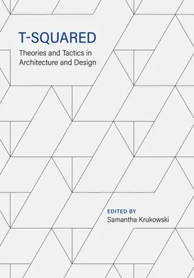 T-Squared: Teorii și tactici în arhitectură și design - T-Squared: Theories and Tactics in Architecture and Design