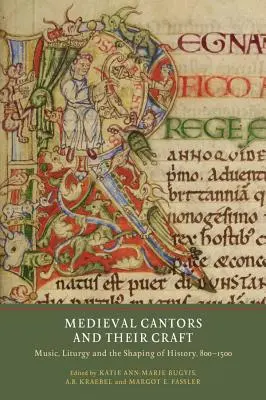 Medieval Cantors and Their Craft: Muzică, liturghie și modelarea istoriei, 800-1500 - Medieval Cantors and Their Craft: Music, Liturgy and the Shaping of History, 800-1500