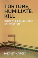 Tortura, umilirea, uciderea: În interiorul sistemului de lagăre al sârbilor bosniaci - Torture, Humiliate, Kill: Inside the Bosnian Serb Camp System
