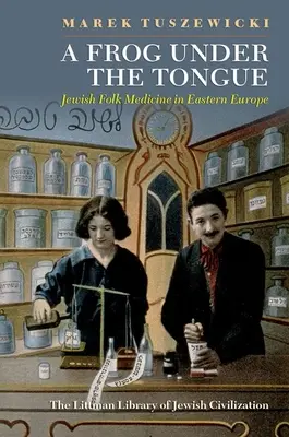 O broască sub limbă: Medicina populară evreiască în Europa de Est - A Frog Under the Tongue: Jewish Folk Medicine in Eastern Europe