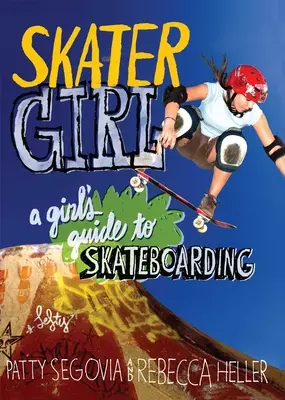 Skater Girl: Ghidul unei fete pentru skateboarding - Skater Girl: A Girl's Guide to Skateboarding