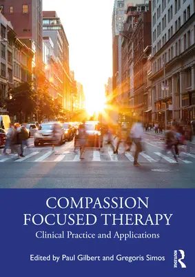 Terapia centrată pe compasiune: Practică clinică și aplicații - Compassion Focused Therapy: Clinical Practice and Applications