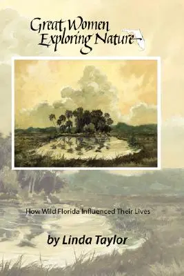 Mari femei explorând natura: Cum le-a influențat viața Florida sălbatică - Great Women Exploring Nature: How Wild Florida Influenced Their Lives