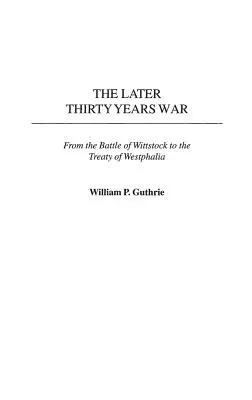 Războiul târziu de treizeci de ani: de la bătălia de la Wittstock la Tratatul de la Westfalia - The Later Thirty Years War: From the Battle of Wittstock to the Treaty of Westphalia