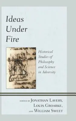 Idei sub foc: Studii istorice de filosofie și știință în adversitate - Ideas Under Fire: Historical Studies of Philosophy and Science in Adversity