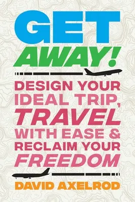 Get Away!: Proiectează-ți călătoria ideală, călătorește cu ușurință și recuperează-ți libertatea - Get Away!: Design Your Ideal Trip, Travel with Ease, and Reclaim Your Freedom