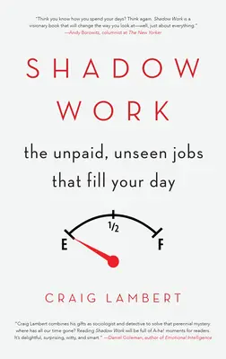 Shadow Work: Lucrările neplătite și nevăzute care îți umplu ziua - Shadow Work: The Unpaid, Unseen Jobs That Fill Your Day