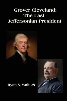 Grover Cleveland: Ultimul președinte Jeffersonian - Grover Cleveland: The Last Jeffersonian President