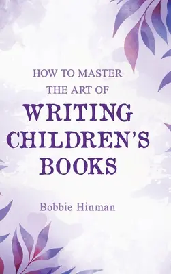 Cum să stăpânești arta de a scrie cărți pentru copii - How to Master the Art of Writing Children's Books