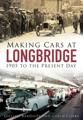 Fabricarea automobilelor la Longbridge: de la 1905 până în prezent - Making Cars at Longbridge: 1905 to the Present Day