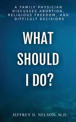 What Should I do? - Un medic de familie discută despre avort, libertate religioasă și decizii dificile - What Should I do? - A Family Physician Discusses Abortion, Religious Freedom, and Difficult Decisions