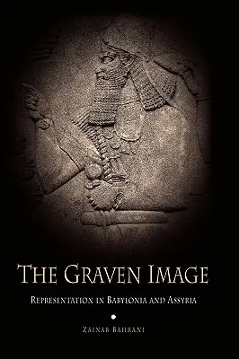 The Graven Image: Reprezentarea în Babilonia și Asiria - The Graven Image: Representation in Babylonia and Assyria