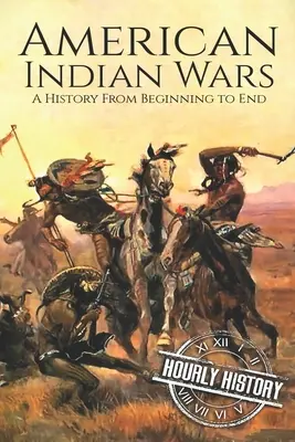 Războaiele indienilor americani: O istorie de la început până la sfârșit - American Indian Wars: A History From Beginning to End