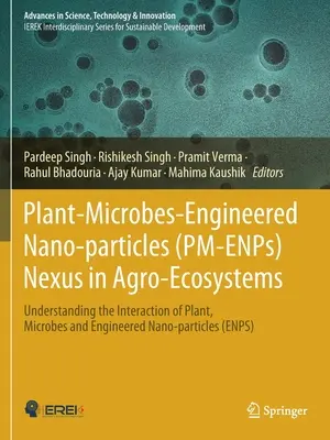 Plant-Microbes-Engineered Nano-particles (PM-ENPs) Nexus in Agro-Ecosystems: Înțelegerea interacțiunii dintre plante, microbi și nanoparticule prelucrate - Plant-Microbes-Engineered Nano-particles (PM-ENPs) Nexus in Agro-Ecosystems: Understanding the Interaction of Plant, Microbes and Engineered Nano-part