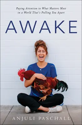 Awake: Acordând atenție la ceea ce contează cel mai mult într-o lume care te îndepărtează - Awake: Paying Attention to What Matters Most in a World That's Pulling You Apart