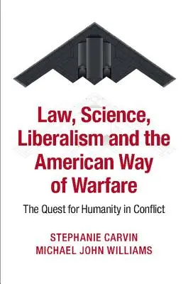 Legea, știința, liberalismul și modul american de luptă: Căutarea umanității în conflict - Law, Science, Liberalism and the American Way of Warfare: The Quest for Humanity in Conflict