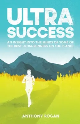 Ultra Succes: O perspectivă asupra minților unora dintre cei mai buni ultra-culegători de pe planetă - Ultra Success: An Insight Into the Minds of Some of the Best Ultra-Runners on the Planet