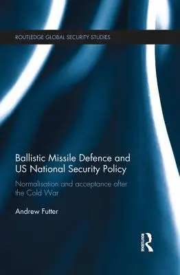 Apărarea împotriva rachetelor balistice și politica de securitate națională a SUA: Normalizare și acceptare după Războiul Rece - Ballistic Missile Defence and US National Security Policy: Normalisation and Acceptance after the Cold War