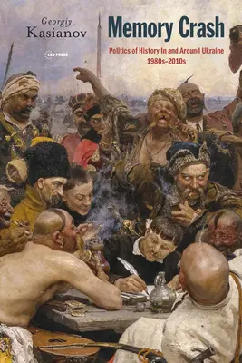 Prăbușirea memoriei: Politica istoriei în și în jurul Ucrainei, anii 1980-2010 - Memory Crash: Politics of History In and Around Ukraine, 1980s-2010s