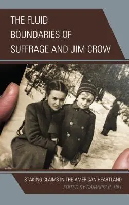 Granițele fluide ale sufragiului și Jim Crow: Revendicări în Heartland-ul american - The Fluid Boundaries of Suffrage and Jim Crow: Staking Claims in the American Heartland