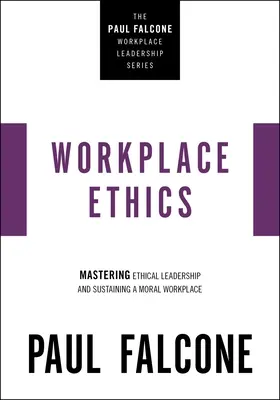 Etica la locul de muncă: Stăpânirea conducerii etice și susținerea unui loc de muncă moral - Workplace Ethics: Mastering Ethical Leadership and Sustaining a Moral Workplace
