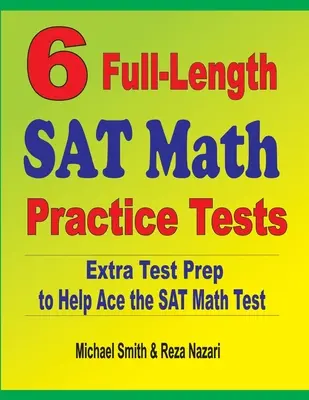 6 teste practice complete de matematică SAT: Pregătire suplimentară pentru teste pentru a vă ajuta să treceți testul SAT de matematică - 6 Full-Length SAT Math Practice Tests: Extra Test Prep to Help Ace the SAT Math Test
