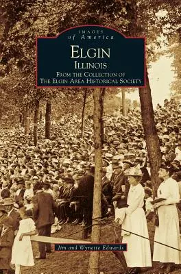 Elgin, Illinois: Din colecția Societății istorice din zona Elgin - Elgin, Illinois: From the Collection of the Elgin Area Historical Society