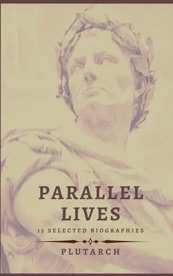 Vieți paralele - 13 biografii selectate - Parallel Lives - 13 selected biographies