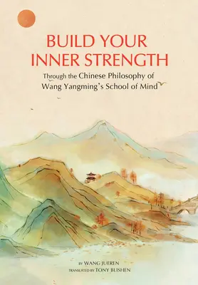 Construirea forței interioare: Filosofia chineză a Școlii minții a lui Wang Yangming - Building Inner Strength: The Chinese Philosophy of Wang Yangming's School of Mind