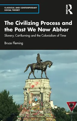 Procesul de civilizare și trecutul pe care acum îl detestăm: Sclavia, arderea pisicilor și colonialismul timpului - The Civilizing Process and the Past We Now Abhor: Slavery, Cat-Burning, and the Colonialism of Time