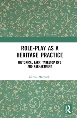 Jocul de rol ca practică a patrimoniului: Larp istoric, RPG de masă și reconstituire - Role-Play as a Heritage Practice: Historical Larp, Tabletop RPG and Reenactment