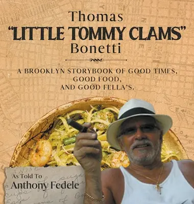 Thomas Little Tommy Clams Bonetti: O carte de povești din Brooklyn despre vremuri bune, mâncare bună și prieteni buni - Thomas Little Tommy Clams Bonetti: A Brooklyn Storybook of Good Times, Good Food, and Good Fellas