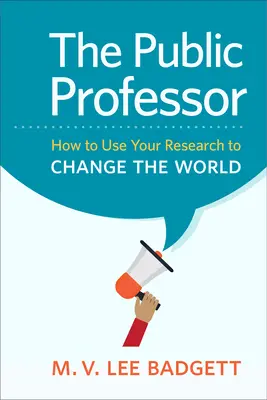 Profesorul public: Cum să vă folosiți cercetarea pentru a schimba lumea - The Public Professor: How to Use Your Research to Change the World