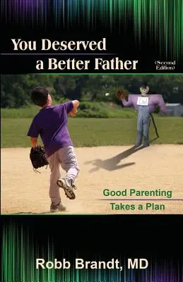 Ai meritat un tată mai bun (2nd Ed): O bună educație parentală necesită un plan - You Deserved a Better Father (2nd Ed): Good Parenting Takes a Plan
