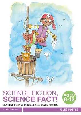 Science Fiction, Science Fact! Vârstele 8-12: Învățarea științei prin povești bine îndrăgite - Science Fiction, Science Fact! Ages 8-12: Learning Science Through Well-Loved Stories