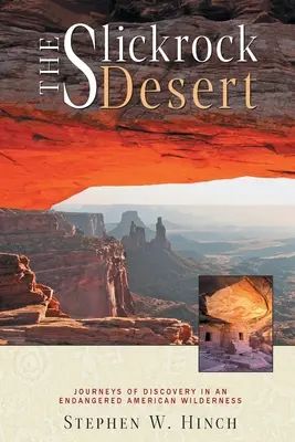 Deșertul Slickrock: Călătorii de descoperire într-o zonă sălbatică americană pe cale de dispariție - The Slickrock Desert: Journeys of Discovery in an Endangered American Wilderness