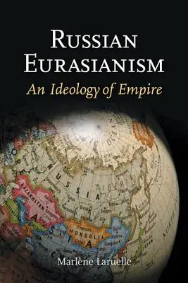 Eurasianismul rus: O ideologie a imperiului - Russian Eurasianism: An Ideology of Empire